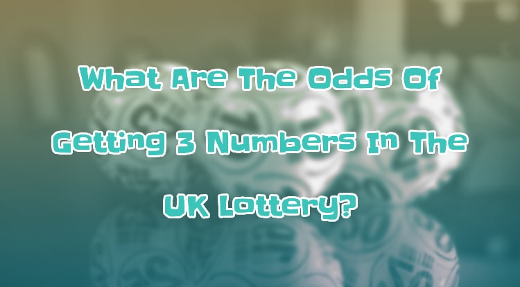 What Are The Odds Of Getting 3 Numbers In The UK Lottery?