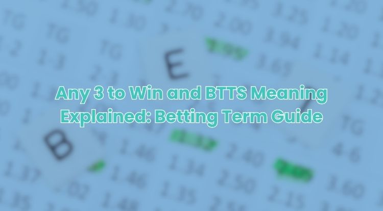 Any 3 to Win and BTTS Meaning Explained: Betting Term Guide