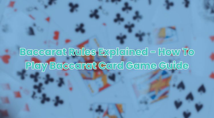 Baccarat Rules Explained - How To Play Baccarat Card Game Guide