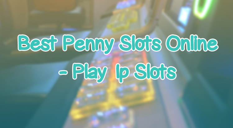Best Penny Slots Online - Play 1p Slots
