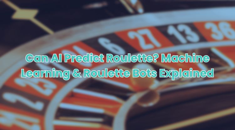 Can AI Predict Roulette? Machine Learning & Roulette Bots Explained