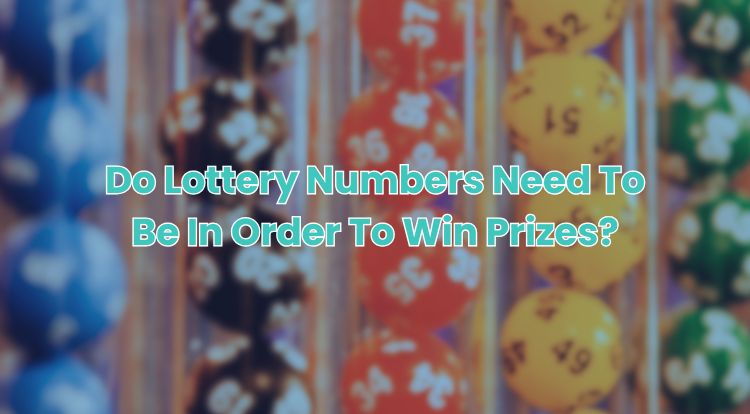 Do Lottery Numbers Need To Be In Order To Win Prizes?