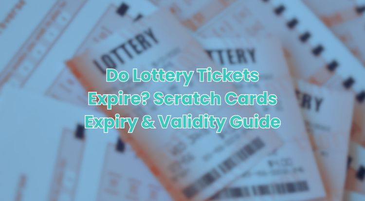 Do Lottery Tickets Expire? Scratch Cards Expiry & Validity Guide