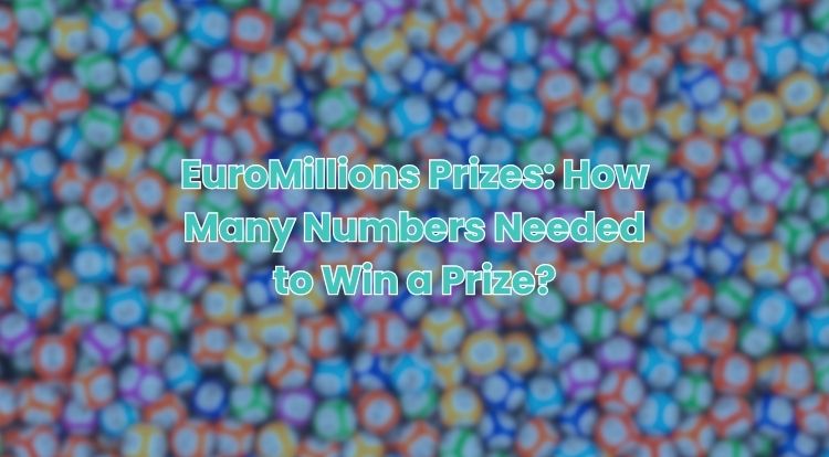 EuroMillions Prizes: How Many Numbers Needed to Win a Prize?