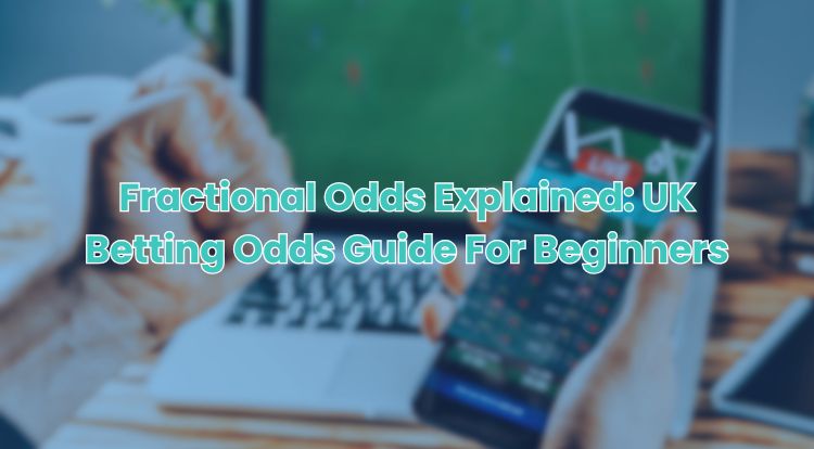 Fractional Odds Explained: UK Betting Odds Guide For Beginners