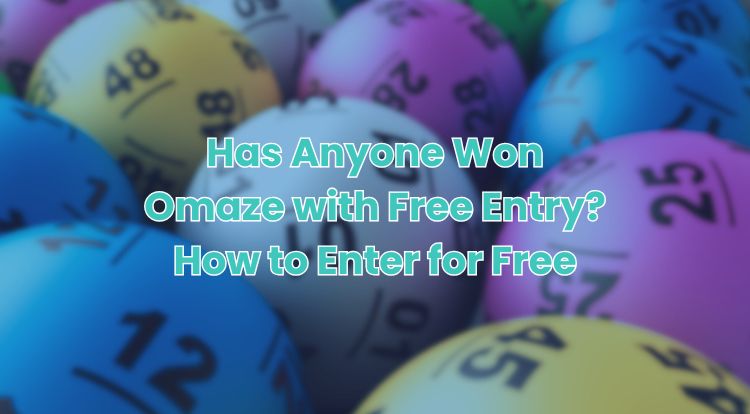 Has Anyone Won Omaze with Free Entry? How to Enter for Free