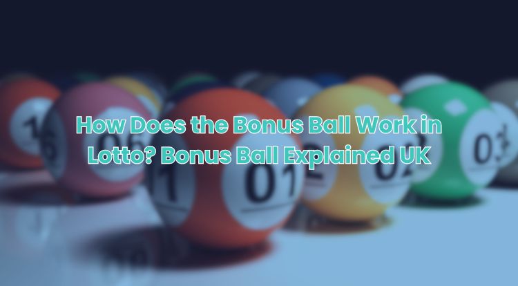 How Does the Bonus Ball Work in Lotto? Bonus Ball Explained UK