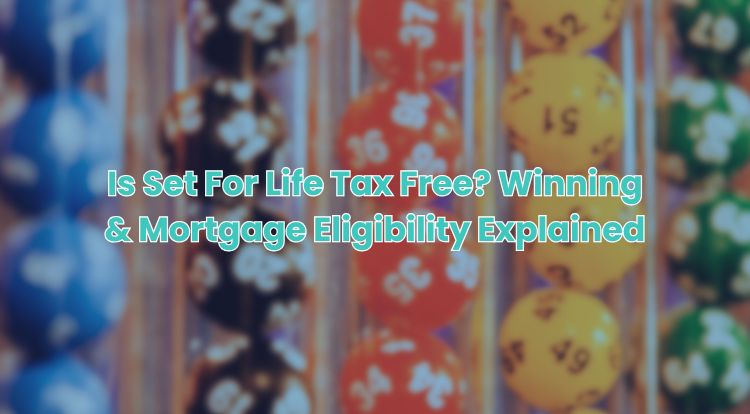 Is Set For Life Tax Free? Winning & Mortgage Eligibility Explained