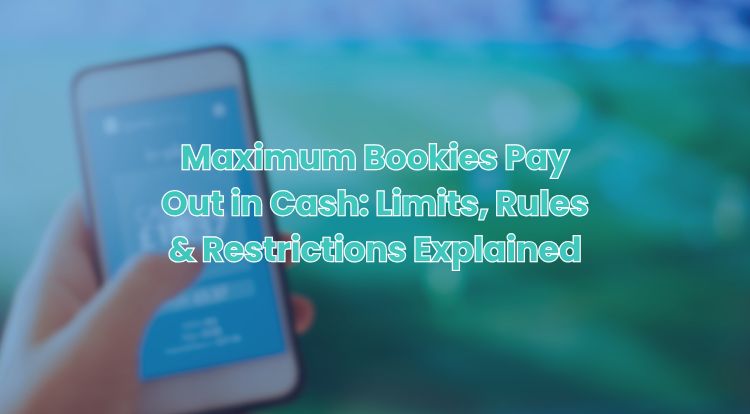 Maximum Bookies Pay Out in Cash: Limits, Rules & Restrictions Explained