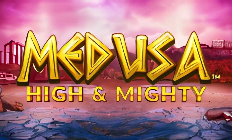 Medusa High and Mighty