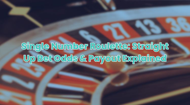 Single Number Roulette: Straight Up Bet Odds & Payout Explained