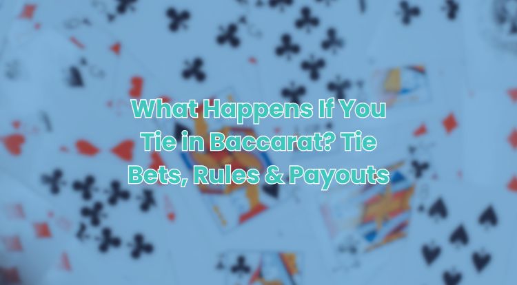 What Happens If You Tie in Baccarat? Tie Bets, Rules & Payouts