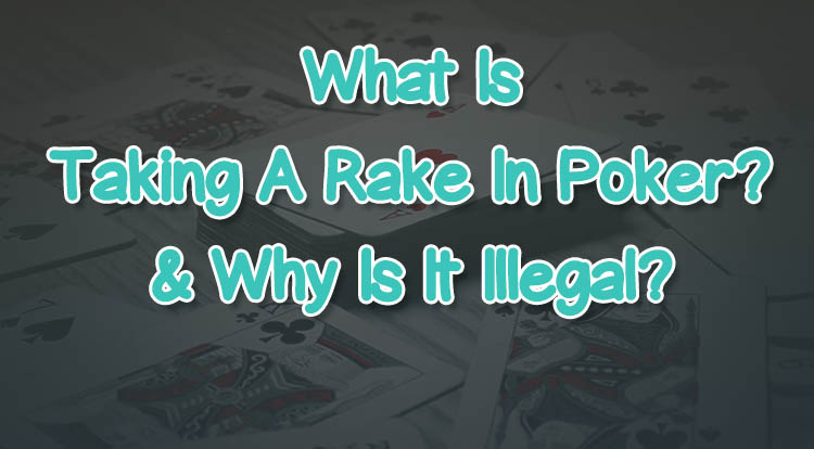 What Is Taking A Rake In Poker? & Why Is It Illegal?