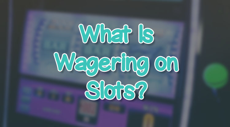 What Is Wagering on Slots?