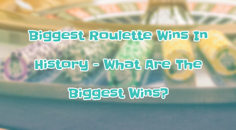 Biggest Roulette Wins In History - What Are The Biggest Wins?