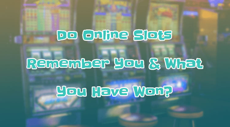 Do Online Slots Remember You & What You Have Won?