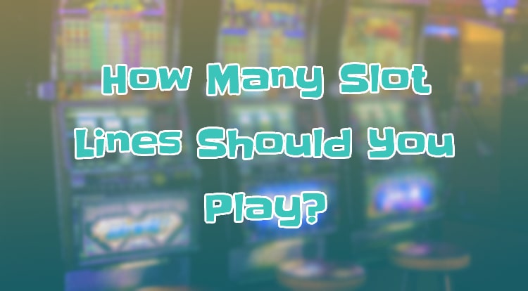How Many Slot Lines Should You Play?