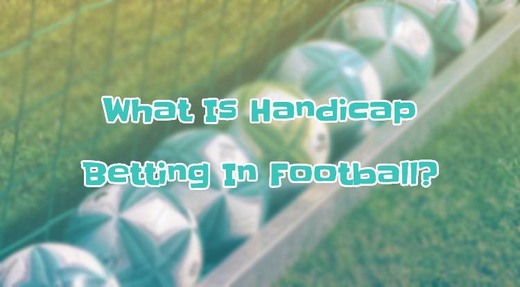 What Is Handicap Betting In Football?